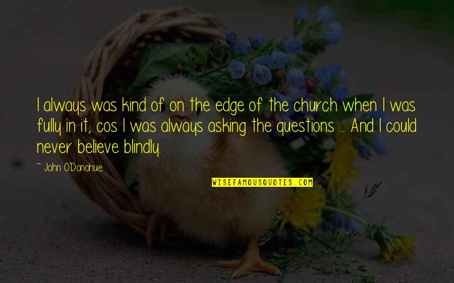 Asustado Billy Y Quotes By John O'Donohue: I always was kind of on the edge Asustado Billy Y Quotes By John O'Donohue: I always was kind of on the edge