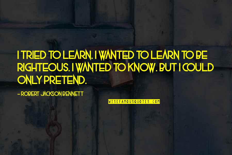 Asustar Significado Quotes By Robert Jackson Bennett: I tried to learn. I wanted to learn