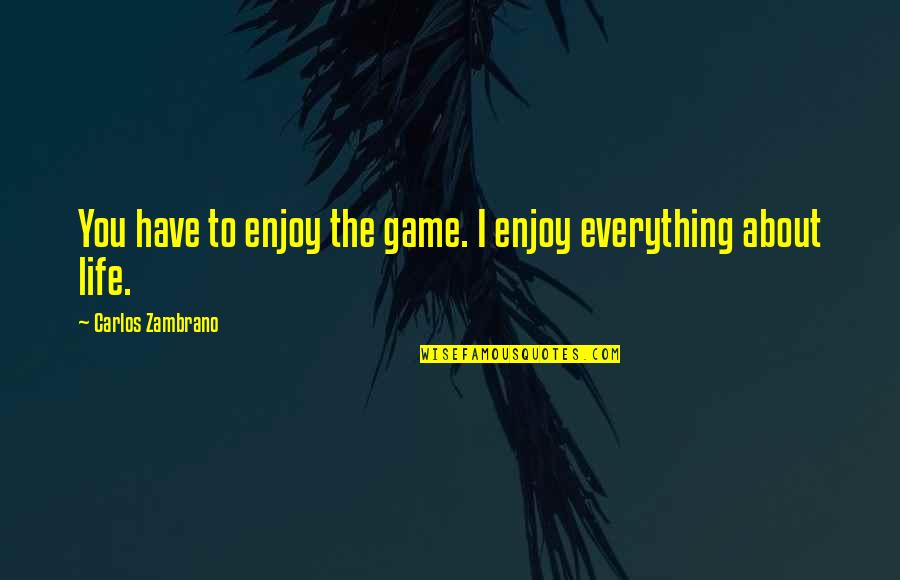 Asvab Quotes By Carlos Zambrano: You have to enjoy the game. I enjoy