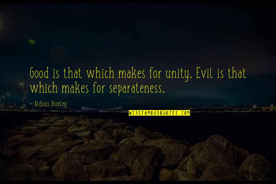 Asvat 9 Quotes By Aldous Huxley: Good is that which makes for unity. Evil