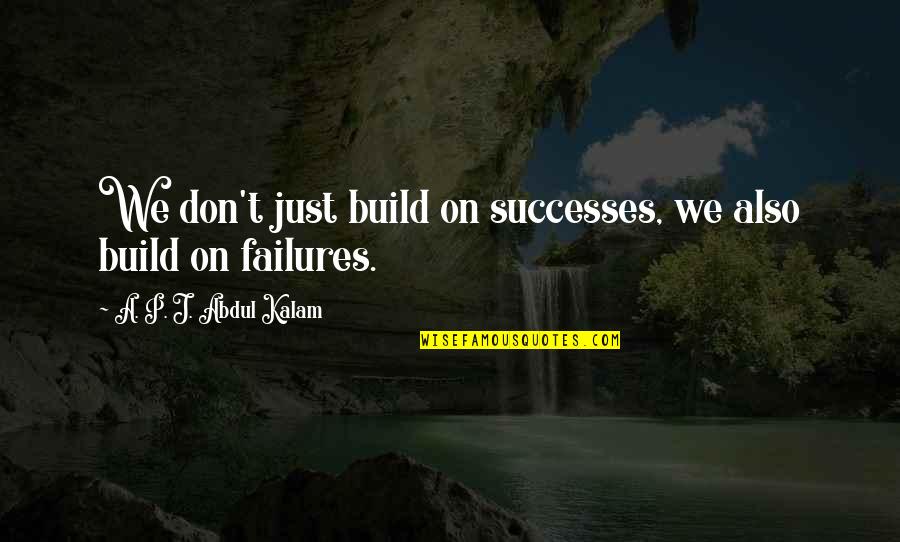 Aswan Dam Quotes By A. P. J. Abdul Kalam: We don't just build on successes, we also Aswan Dam Quotes By A. P. J. Abdul Kalam: We don't just build on successes, we also