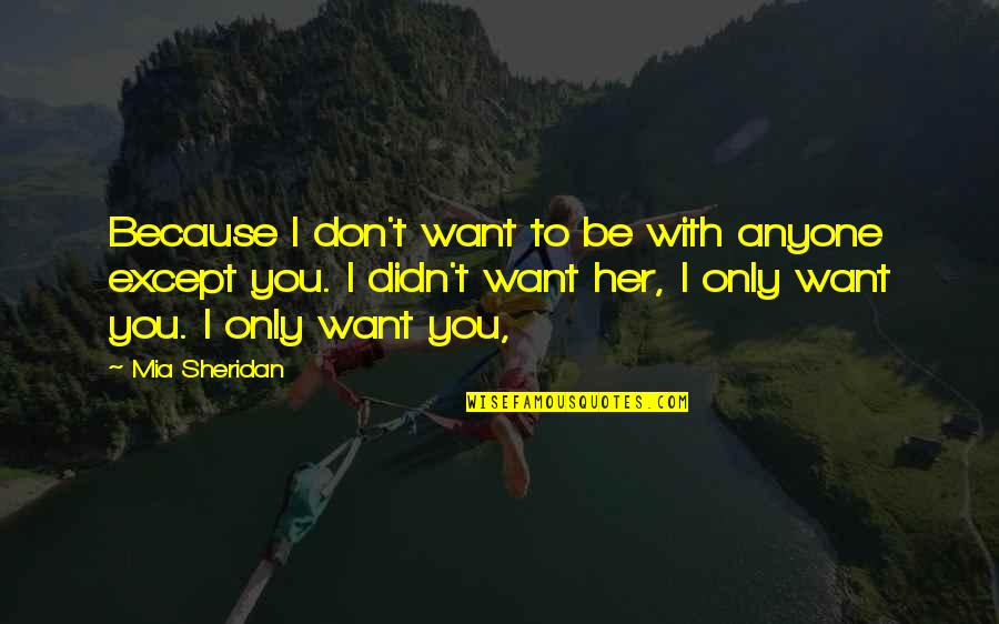Aswan Dam Quotes By Mia Sheridan: Because I don't want to be with anyone