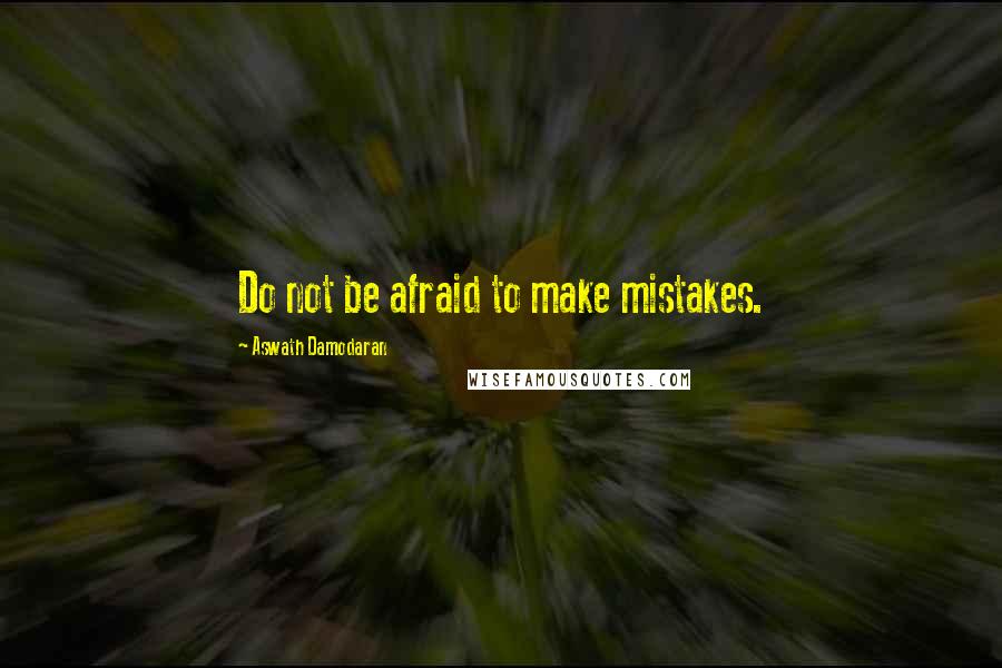 Aswath Damodaran quotes: Do not be afraid to make mistakes.