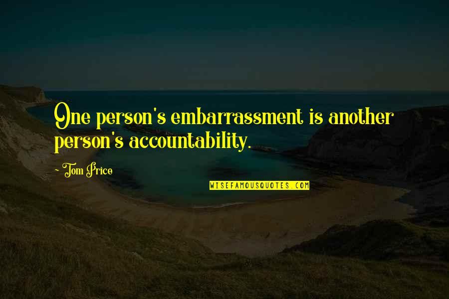 Aswell Bed Quotes By Tom Price: One person's embarrassment is another person's accountability.