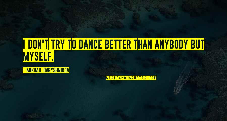 Aswell Fence Quotes By Mikhail Baryshnikov: I don't try to dance better than anybody Aswell Fence Quotes By Mikhail Baryshnikov: I don't try to dance better than anybody