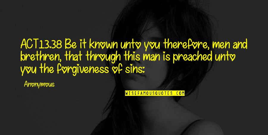 Aswell Quotes By Anonymous: ACT13.38 Be it known unto you therefore, men Aswell Quotes By Anonymous: ACT13.38 Be it known unto you therefore, men