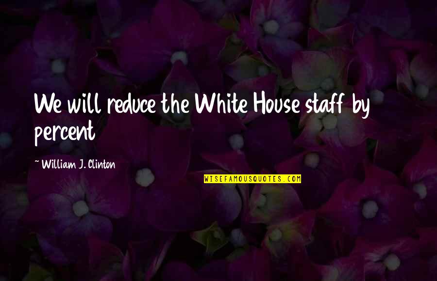 Aswhen Quotes By William J. Clinton: We will reduce the White House staff by