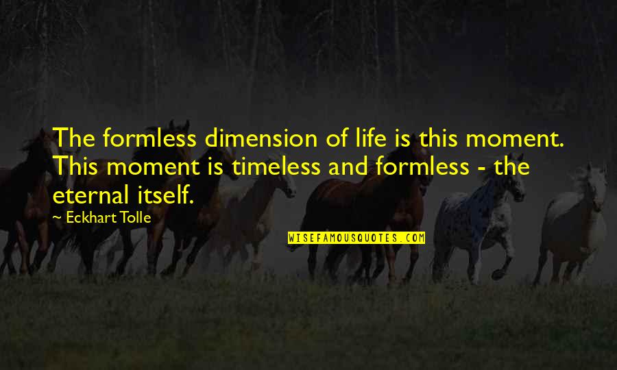 Aswner Quotes By Eckhart Tolle: The formless dimension of life is this moment.