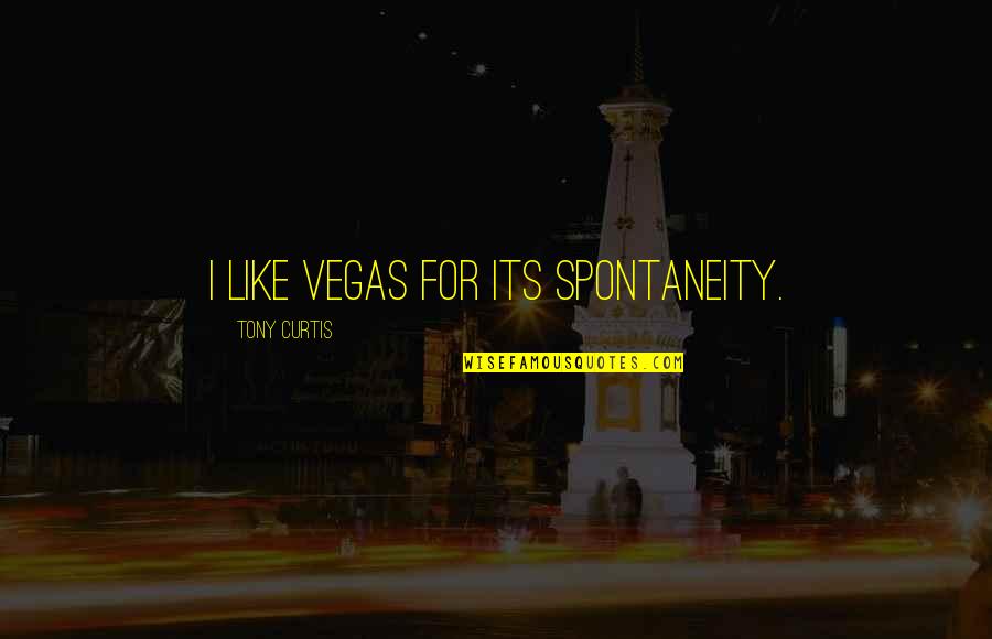 Aswner Quotes By Tony Curtis: I like Vegas for its spontaneity. Aswner Quotes By Tony Curtis: I like Vegas for its spontaneity.