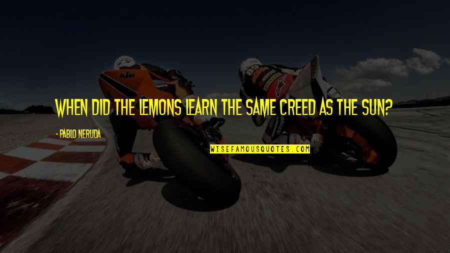 Asx Eto Quotes By Pablo Neruda: When did the lemons learn the same creed
