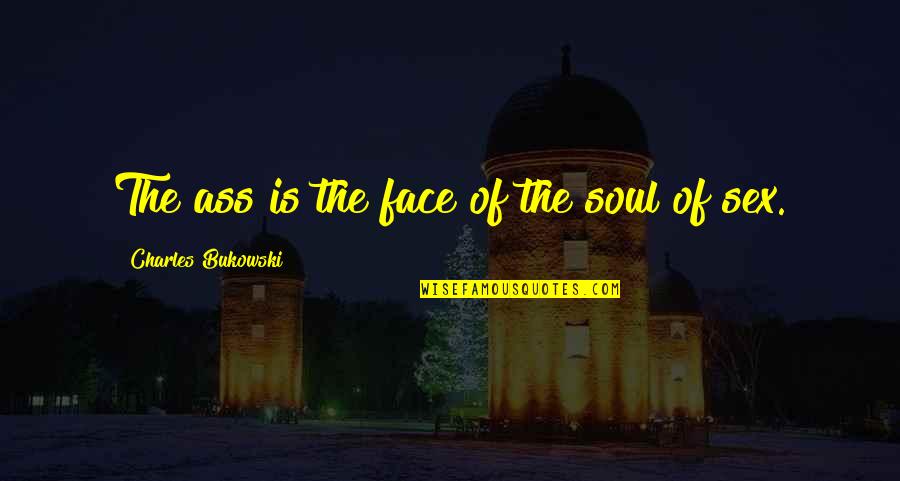 Asyanna Quotes By Charles Bukowski: The ass is the face of the soul Asyanna Quotes By Charles Bukowski: The ass is the face of the soul