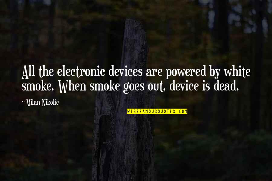 Asyik Atau Quotes By Milan Nikolic: All the electronic devices are powered by white