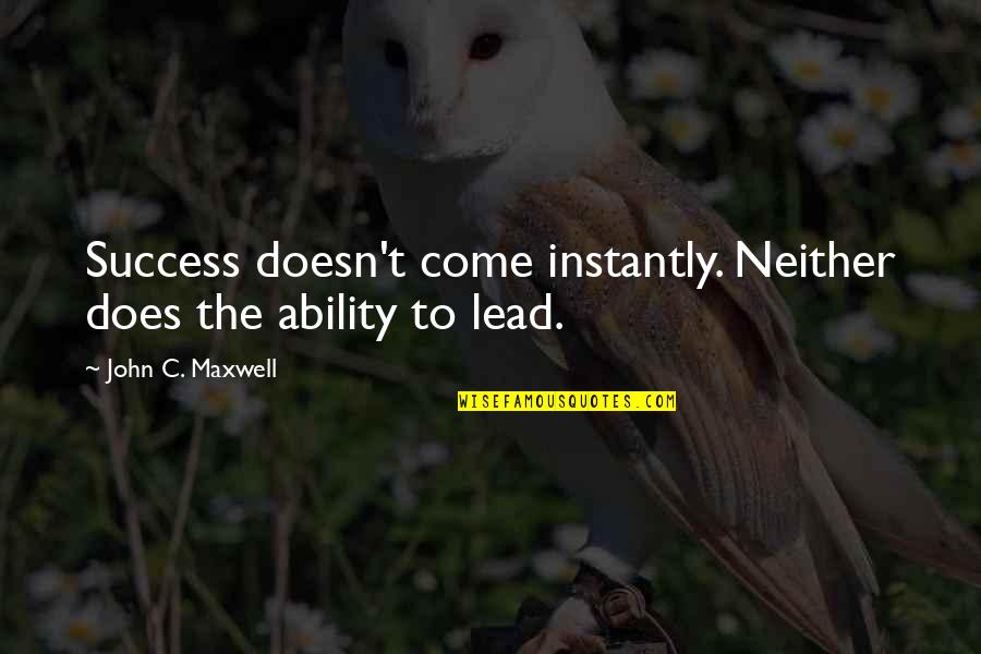 Asyik Hot Quotes By John C. Maxwell: Success doesn't come instantly. Neither does the ability Asyik Hot Quotes By John C. Maxwell: Success doesn't come instantly. Neither does the ability