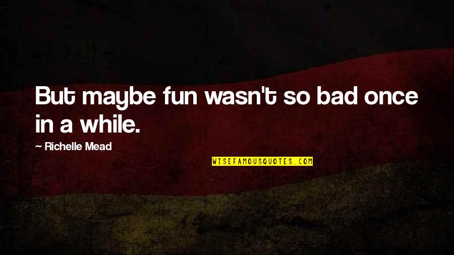 Asyik Kbbi Quotes By Richelle Mead: But maybe fun wasn't so bad once in Asyik Kbbi Quotes By Richelle Mead: But maybe fun wasn't so bad once in