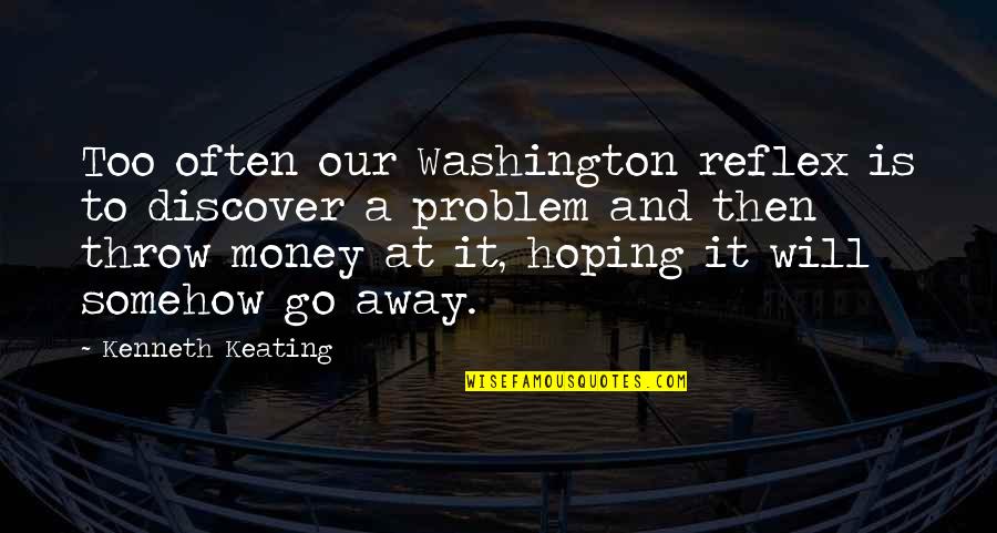 Asylum Book Quotes By Kenneth Keating: Too often our Washington reflex is to discover