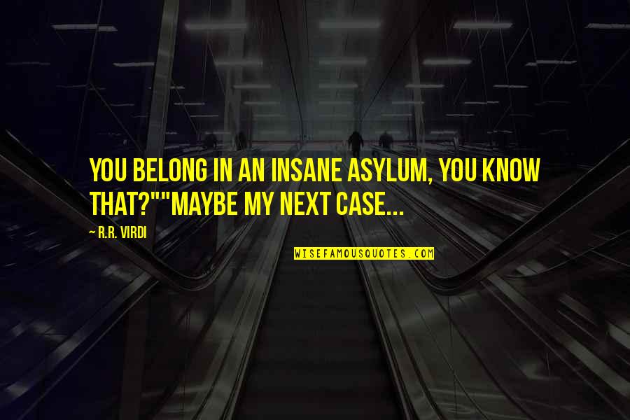 Asylum Book Quotes By R.R. Virdi: You belong in an insane asylum, you know