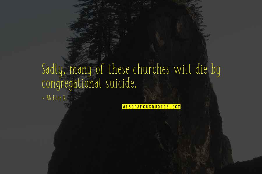 Asylum Patient Quotes By Mohler R.: Sadly, many of these churches will die by