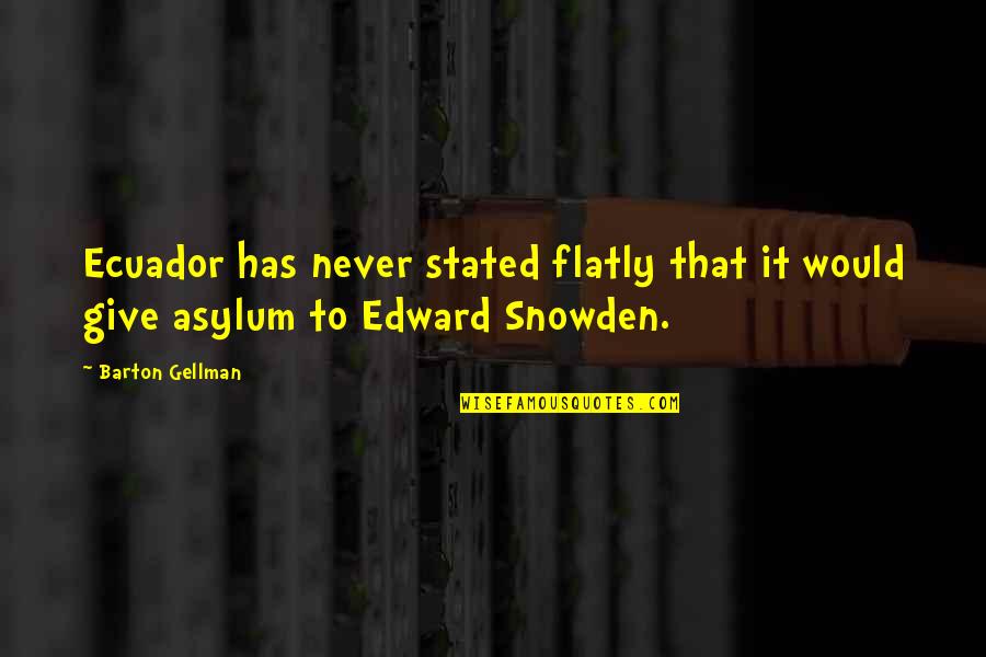 Asylum Quotes By Barton Gellman: Ecuador has never stated flatly that it would