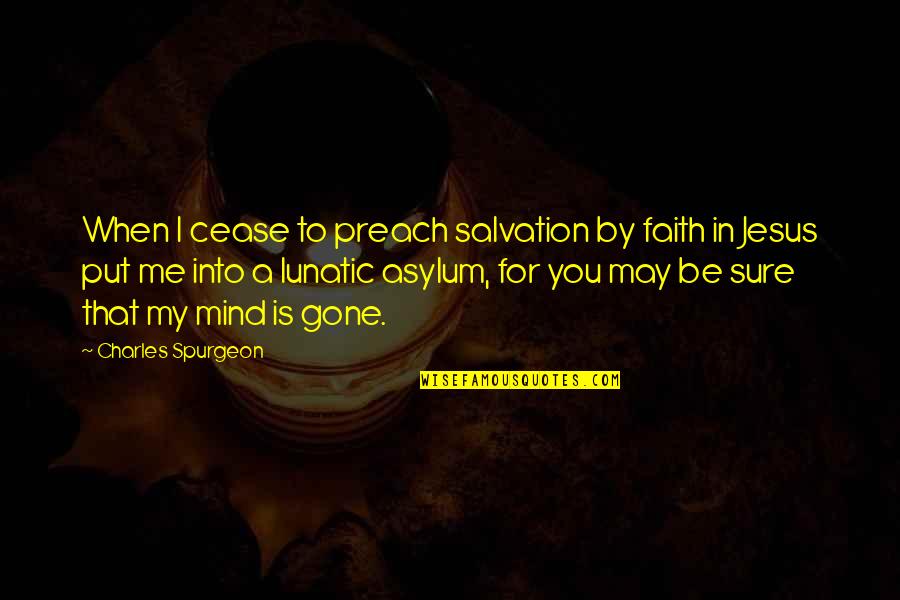 Asylum Quotes By Charles Spurgeon: When I cease to preach salvation by faith