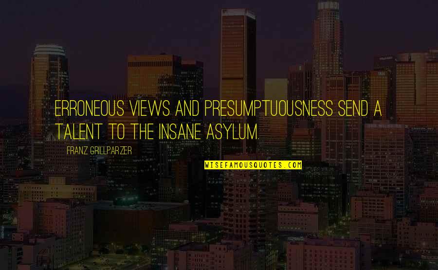 Asylum Quotes By Franz Grillparzer: Erroneous views and presumptuousness send a talent to