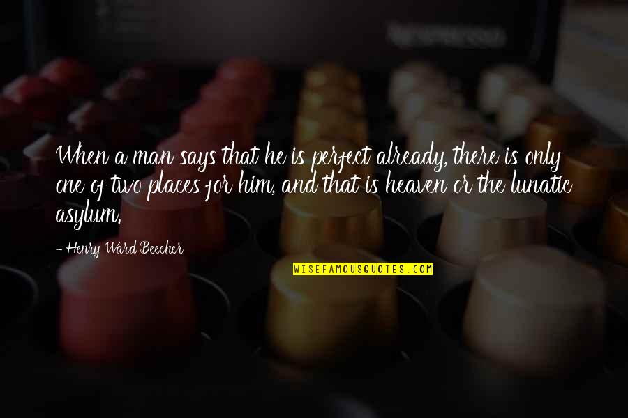 Asylum Quotes By Henry Ward Beecher: When a man says that he is perfect