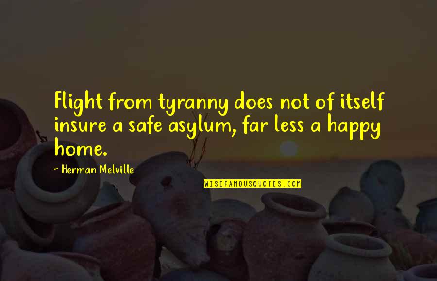 Asylum Quotes By Herman Melville: Flight from tyranny does not of itself insure