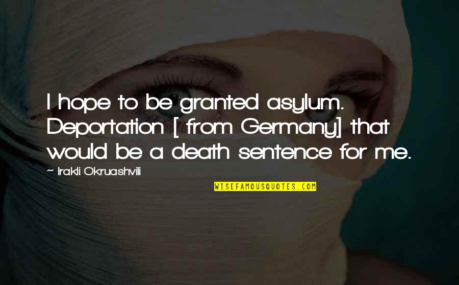 Asylum Quotes By Irakli Okruashvili: I hope to be granted asylum. Deportation [