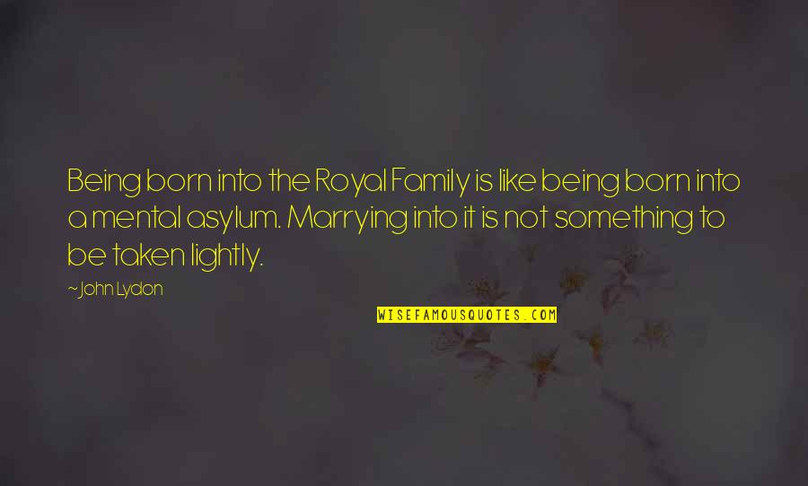Asylum Quotes By John Lydon: Being born into the Royal Family is like