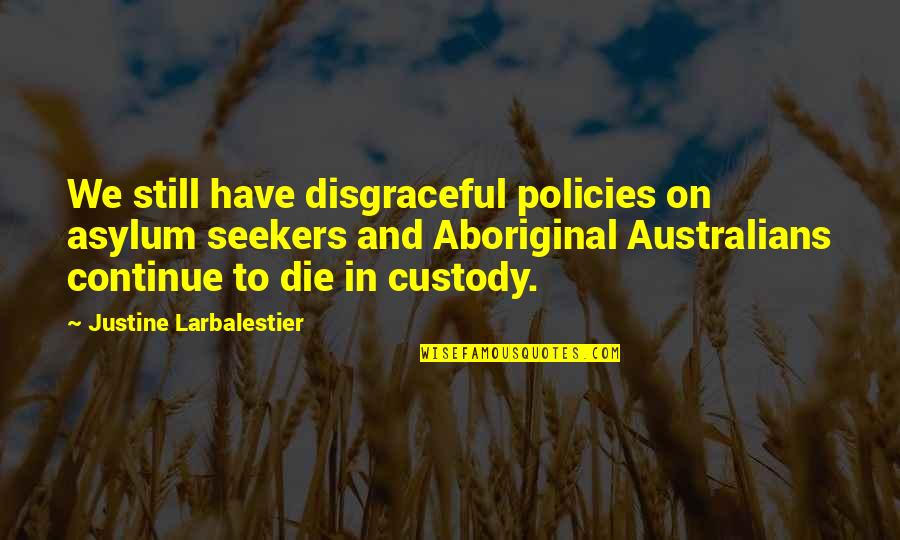 Asylum Quotes By Justine Larbalestier: We still have disgraceful policies on asylum seekers