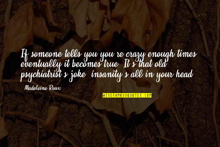 Asylum Quotes By Madeleine Roux: If someone tells you you're crazy enough times,