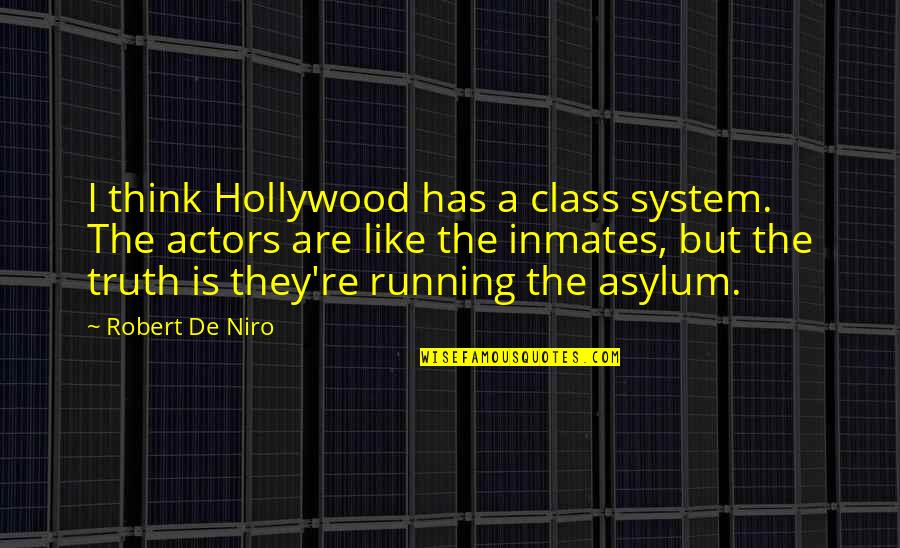 Asylum Quotes By Robert De Niro: I think Hollywood has a class system. The