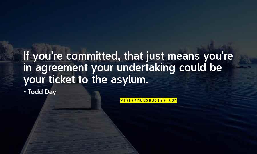 Asylum Quotes By Todd Day: If you're committed, that just means you're in