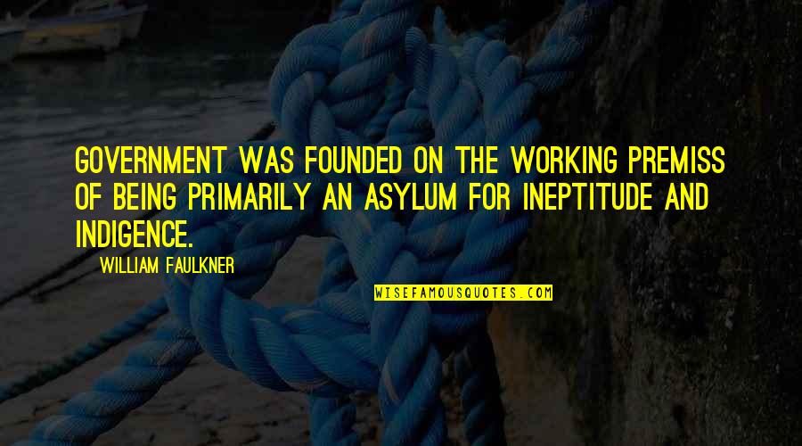 Asylum Quotes By William Faulkner: Government was founded on the working premiss of