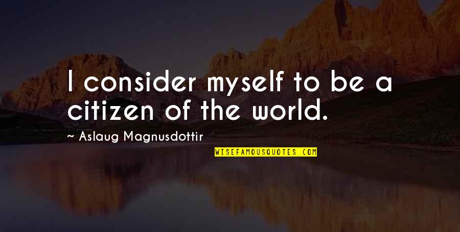 Asylum Tales Quotes By Aslaug Magnusdottir: I consider myself to be a citizen of Asylum Tales Quotes By Aslaug Magnusdottir: I consider myself to be a citizen of