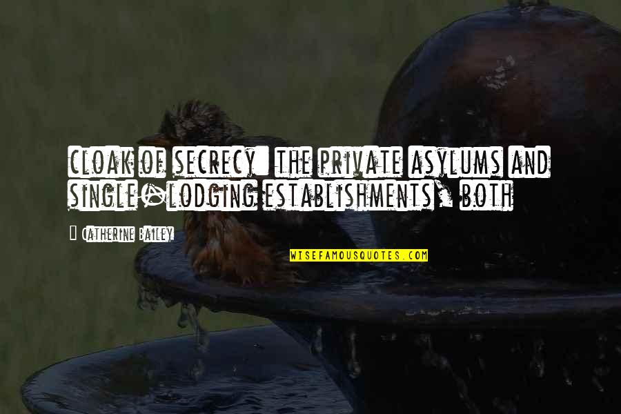 Asylums Quotes By Catherine Bailey: cloak of secrecy: the private asylums and single-lodging