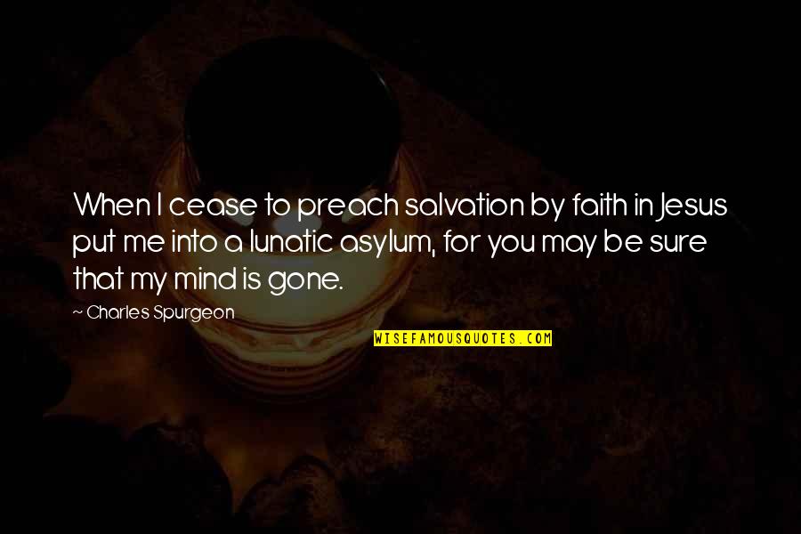 Asylums Quotes By Charles Spurgeon: When I cease to preach salvation by faith