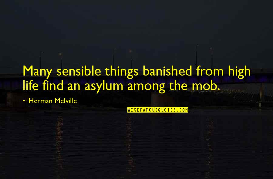 Asylums Quotes By Herman Melville: Many sensible things banished from high life find