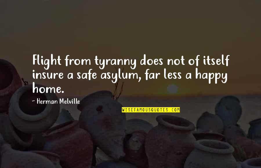 Asylums Quotes By Herman Melville: Flight from tyranny does not of itself insure