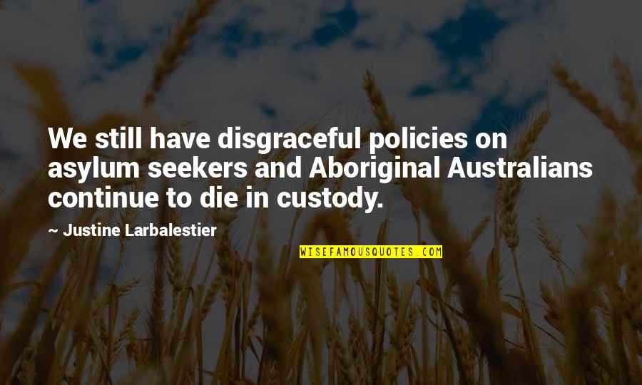 Asylums Quotes By Justine Larbalestier: We still have disgraceful policies on asylum seekers