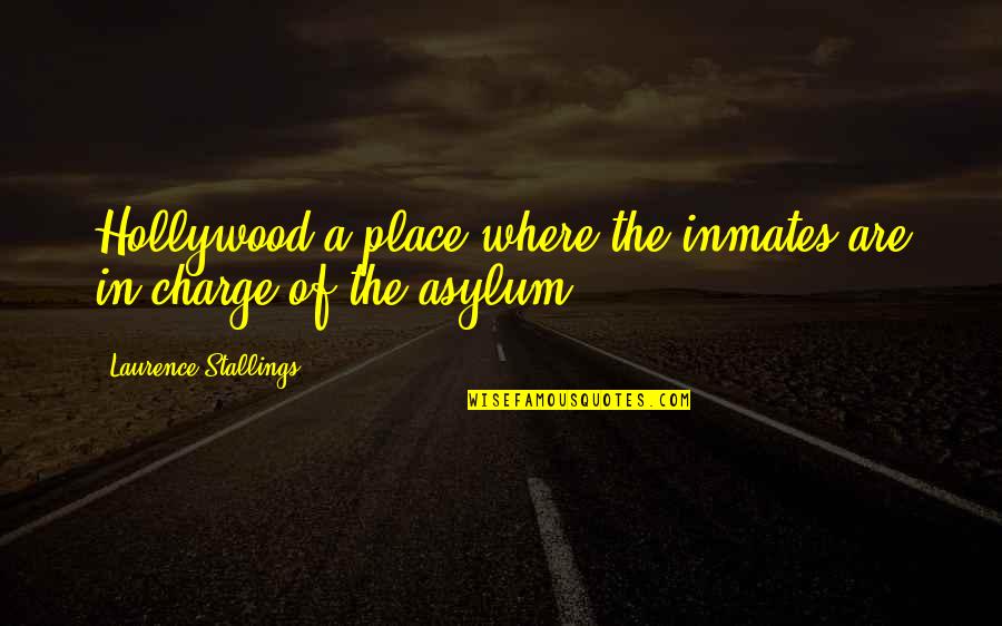 Asylums Quotes By Laurence Stallings: Hollywood-a place where the inmates are in charge