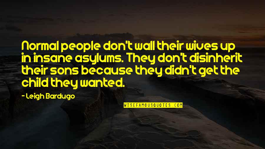 Asylums Quotes By Leigh Bardugo: Normal people don't wall their wives up in Asylums Quotes By Leigh Bardugo: Normal people don't wall their wives up in