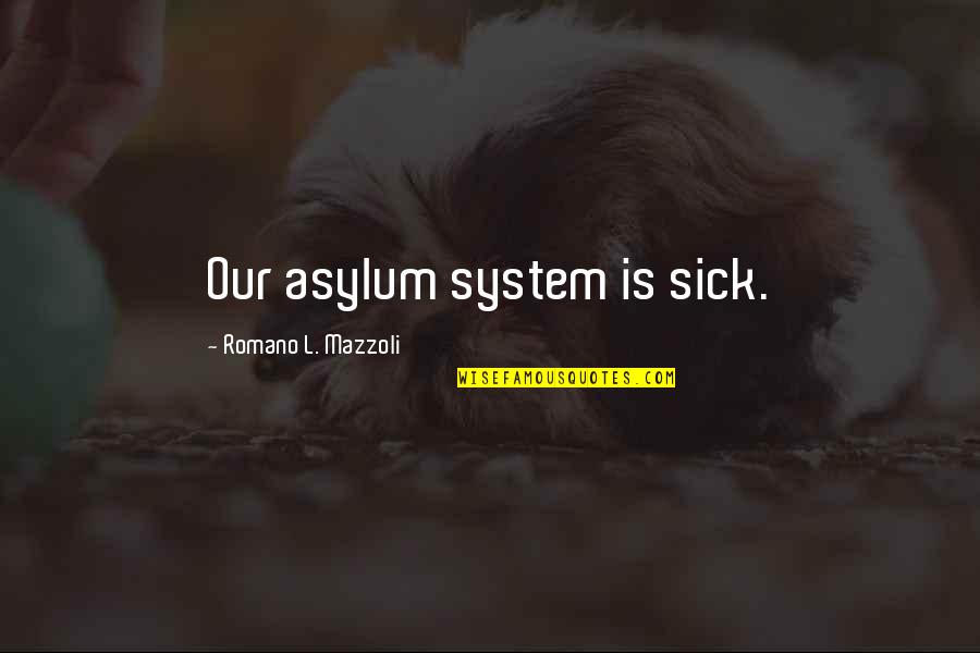Asylums Quotes By Romano L. Mazzoli: Our asylum system is sick.