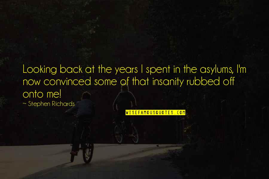 Asylums Quotes By Stephen Richards: Looking back at the years I spent in