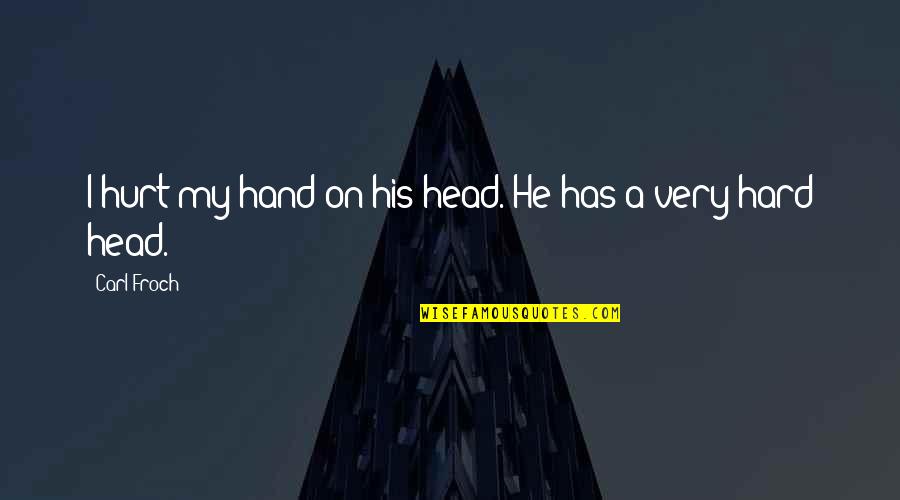 Asymmetric Warfare Quotes By Carl Froch: I hurt my hand on his head. He Asymmetric Warfare Quotes By Carl Froch: I hurt my hand on his head. He