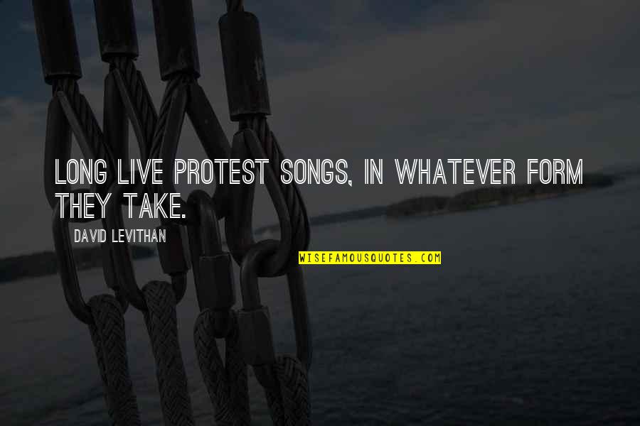 Asymmetric Warfare Quotes By David Levithan: Long live protest songs, in whatever form they Asymmetric Warfare Quotes By David Levithan: Long live protest songs, in whatever form they