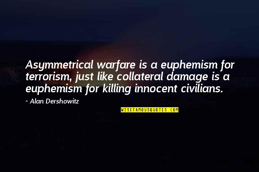 Asymmetrical Warfare Quotes By Alan Dershowitz: Asymmetrical warfare is a euphemism for terrorism, just