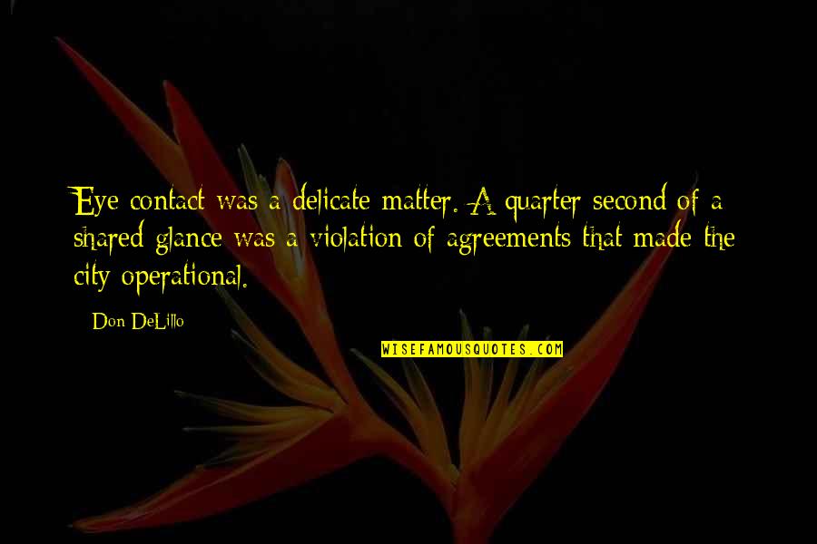 Asymmetries Found Quotes By Don DeLillo: Eye contact was a delicate matter. A quarter