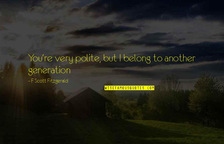 Asymmetry Photography Quotes By F Scott Fitzgerald: You're very polite, but I belong to another Asymmetry Photography Quotes By F Scott Fitzgerald: You're very polite, but I belong to another