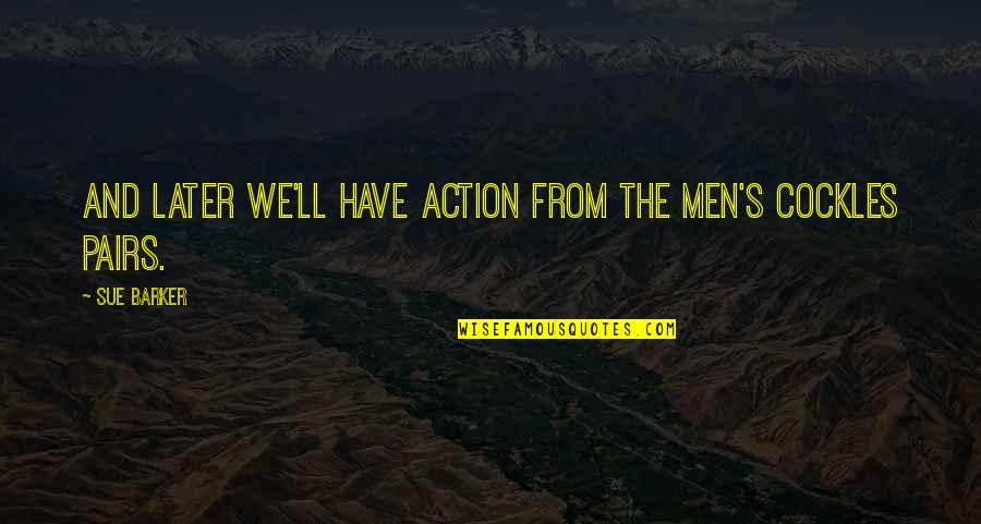 Asymmetry Photography Quotes By Sue Barker: And later we'll have action from the men's
