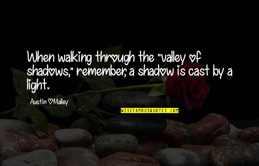 Asymptote Quotes By Austin O'Malley: When walking through the "valley of shadows," remember,